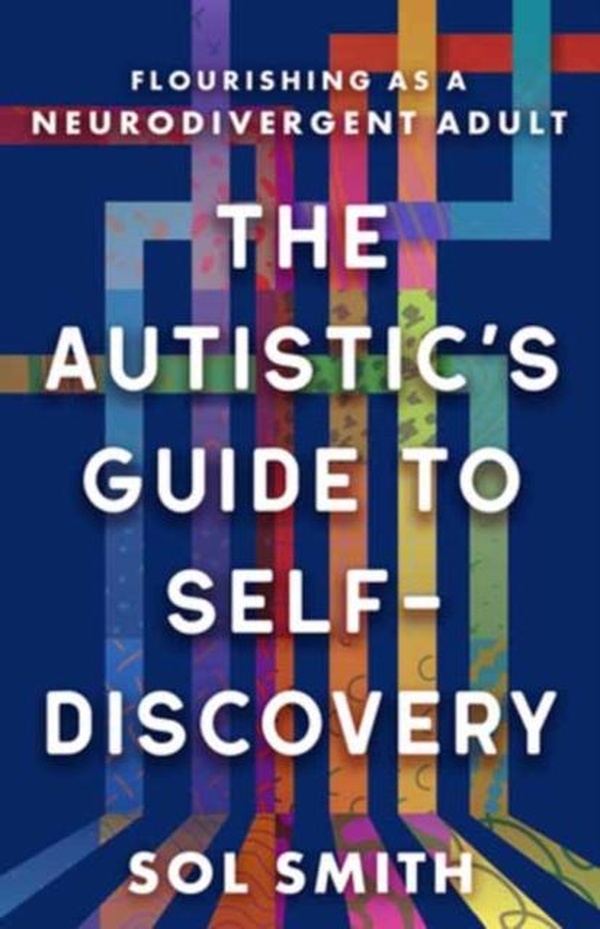 AUTISTIC'S GUIDE TO SELF-DISCOVERY,THE - FLOURISHING AS A NEURODIVERGENT ADULT