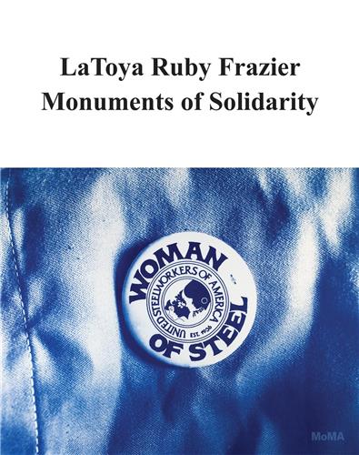 LATOYA RUBY FRAZIER: MONUMENTS OF SOLIDARITY /ANGLAIS
