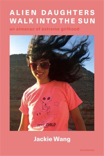 ALIEN DAUGHTERS WALK INTO THE SUN - AN ALMANAC OF EXTREME GIRLHOOD