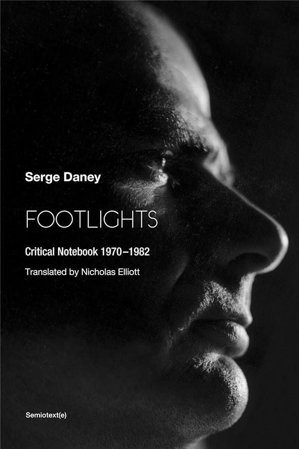 SERGE DANEY THE FOOTLIGHTS : CRITICAL NOTEBOOK 1970-1982 /ANGLAIS