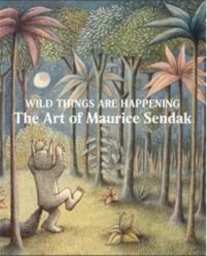 WILD THINGS ARE HAPPENING THE ART OF MAURICE SENDAK /ANGLAIS