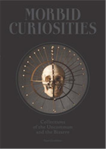 MORBID CURIOSITIES - COLLECTIONS OF THE UNCOMMON AND THE BIZARRE