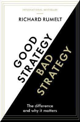 GOOD STRATEGY/BAD STRATEGY - THE DIFFERENCE AND WHY IT MATTERS