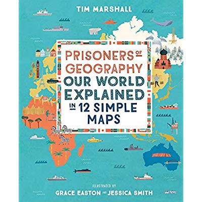 PRISONERS OF GEOGRAPHY - OUR WORLD EXPLAINED IN 12 SIMPLE MAPS