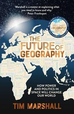 TIM MARSHALL ON GEOPOLITICS - THE FUTURE OF GEOGRAPHY - HOW POWER AND POLITICS IN SPACE WILL CHANGE