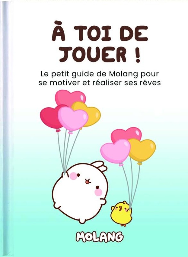 A TOI DE JOUER ! - LE PETIT GUIDE DE MOLANG POUR SE MOTIVER ET REALISER SES REVES - ILLUSTRATIONS, C
