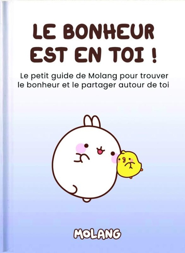 LE BONHEUR EST EN TOI ! - LE PETIT GUIDE DE MOLANG POUR TROUVER LE BONHEUR ET LE PARTAGER AUTOUR DE