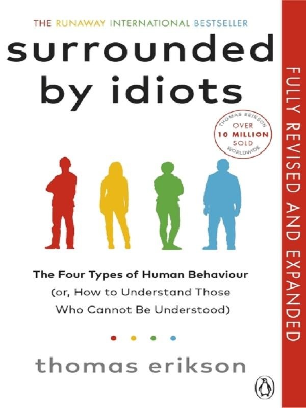 SURROUNDED BY IDIOTS - THE FOUR TYPES OF HUMAN BEHAVIOUR AND HOW TO EFFECTIVELY COMMUNICATE WITH EAC