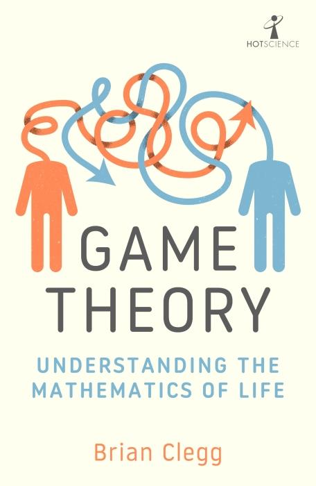 GAME THEORY - UNDERSTANDING THE MATHEMATICS OF LIFE