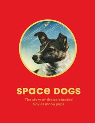 SPACE DOGS THE STORY OF THE CELEBRATED SOVIET MOON PUPS /ANGLAIS
