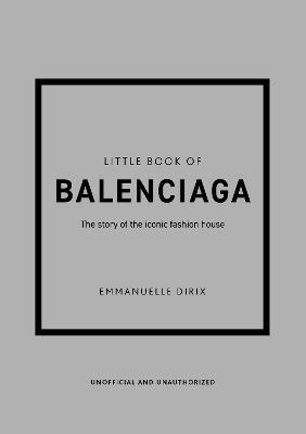 LITTLE BOOK OF BALENCIAGA - THE STORY OF THE ICONIC FASHION HOUSE