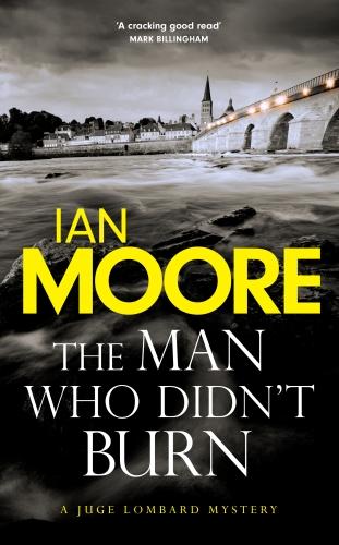 LOIRE VALLEY MYSTERY - THE MAN WHO DIDN'T BURN - A THRILLING NEW CRIME SERIES BY THE AUTHOR OF DEATH