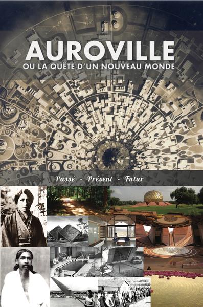 AUROVILLE, OU LA QUETE D'UN NOUVEAU MONDE - PASSE, PRESENT, ET FUTUR