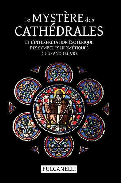 LE MYSTERE DES CATHEDRALES ET L INTERPRETATION ESOTERIQUE DES SYMBOLES HERMETIQUES DU GRAND-OEUVRE -