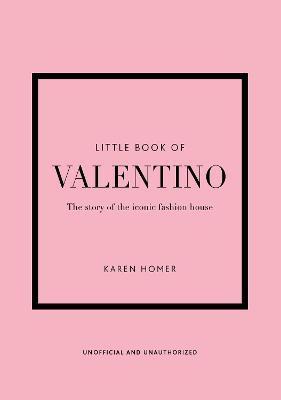 LITTLE BOOK OF VALENTINO - THE STORY OF THE ICONIC FASHION HOUSE