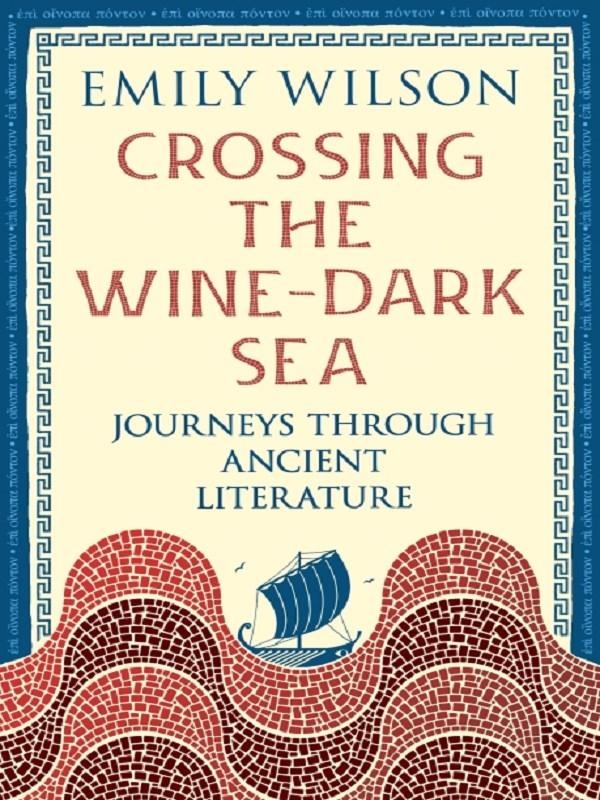 CROSSING THE WINE-DARK SEA - JOURNEYS THROUGH ANCIENT LITERATURE