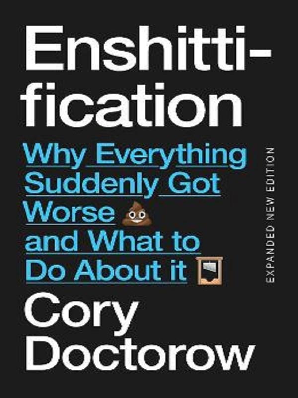 ENSHITTIFICATION - WHY EVERYTHING SUDDENLY GOT WORSE AND WHAT TO DO ABOUT IT