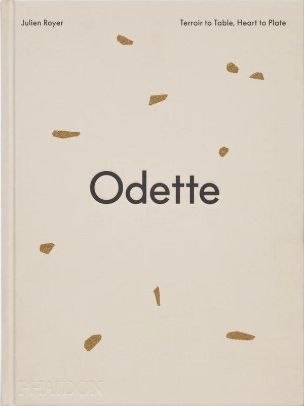 ODETTE - TERROIR TO TABLE, HEART TO PLAT. A COOKBOOK