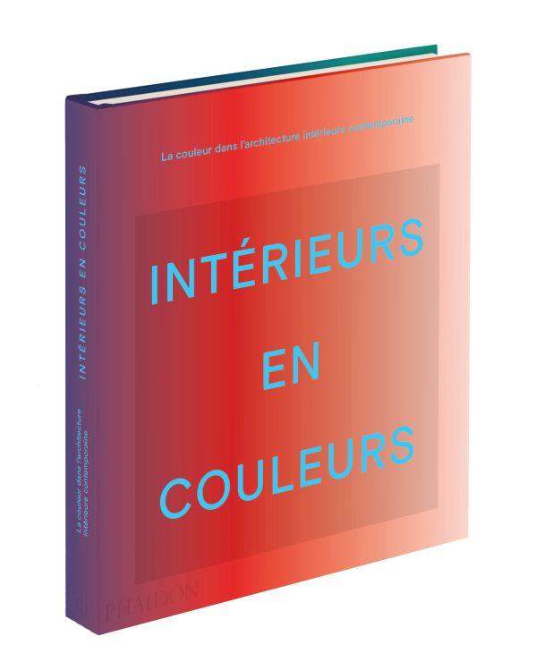 INTERIEURS EN COULEUR - LA COULEUR DANS L'ARCHITECTURE D'INTERIEUR CONTEMPORAINE