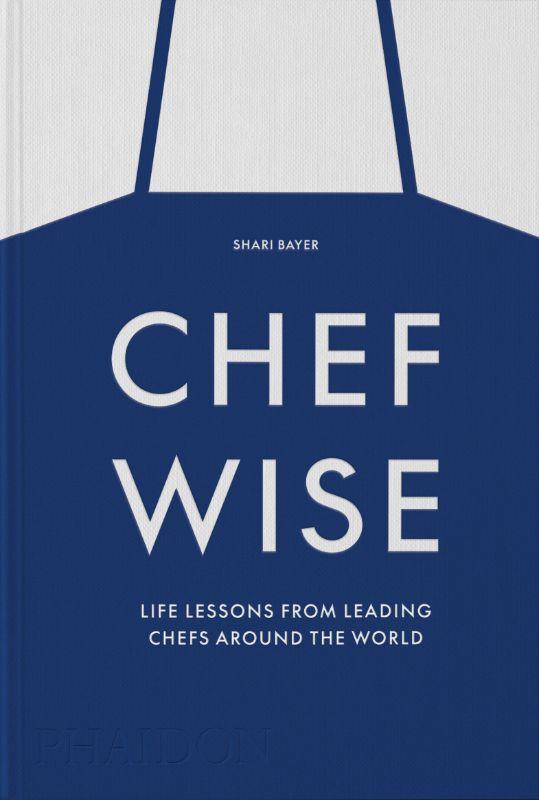 CHEFWISE, LIFE LESSONS FROM THE WORLD'S LEADING CHEFS