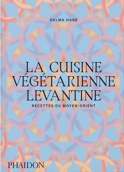 LA CUISINE VEGETARIENNE LEVANTINE - RECETTES DU MOYEN-ORIENT - ILLUSTRATIONS, COULEUR