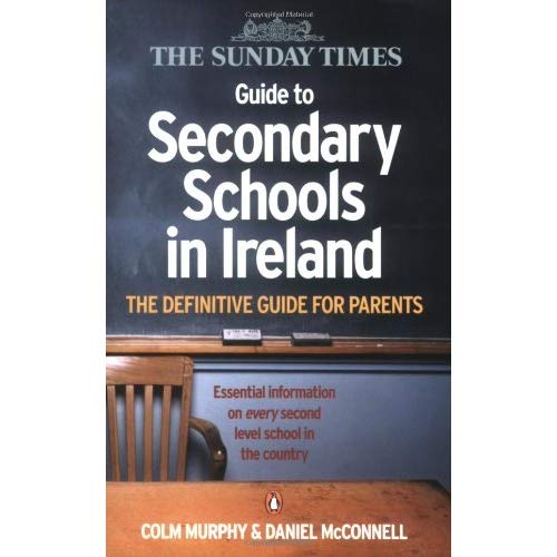 THE SUNDAY TIMES GUIDE TO SECONDARY SCHOOLS IN IRELAND: THE DEFINITIVE GUIDE FOR PARENTS