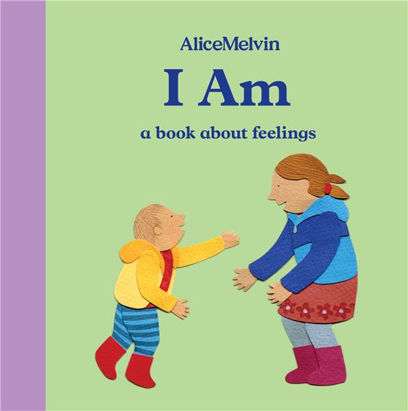 ALICE MELVIN I AM  A BOOK ABOUT FEELINGS /ANGLAIS