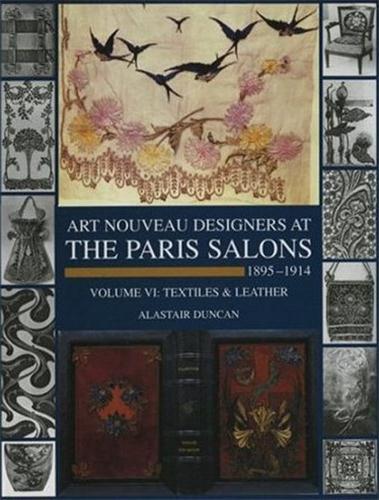 ART NOUVEAU DESIGNERS AT THE PARIS SALONS 1895-1914 VOL. 6 TEXTILES AND LEATHER /ANGLAIS