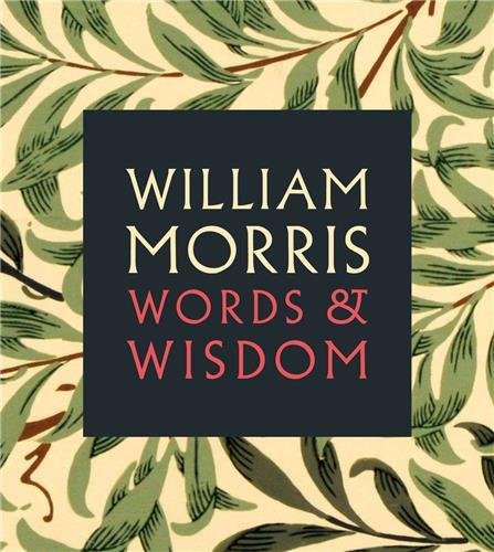 WILLIAM MORRIS WORDS & WISDOM /ANGLAIS
