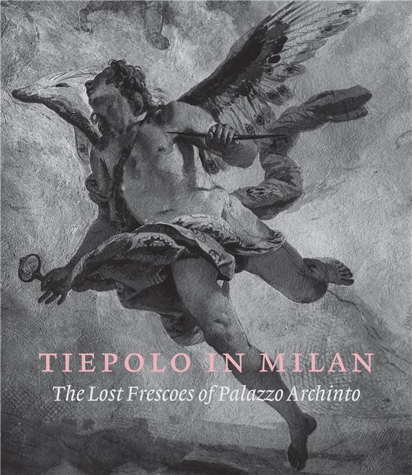 TIEPOLO IN MILAN - THE LOST FRESCOES OF PALAZZO ARCHINTO