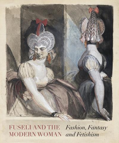 FUSELI AND THE MODERN WOMAN - FASHION, FANTASY, FETISHISM - ILLUSTRATIONS, COULEUR