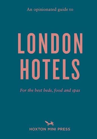 AN OPINIATED GUIDE TO LONDON HOTELS
