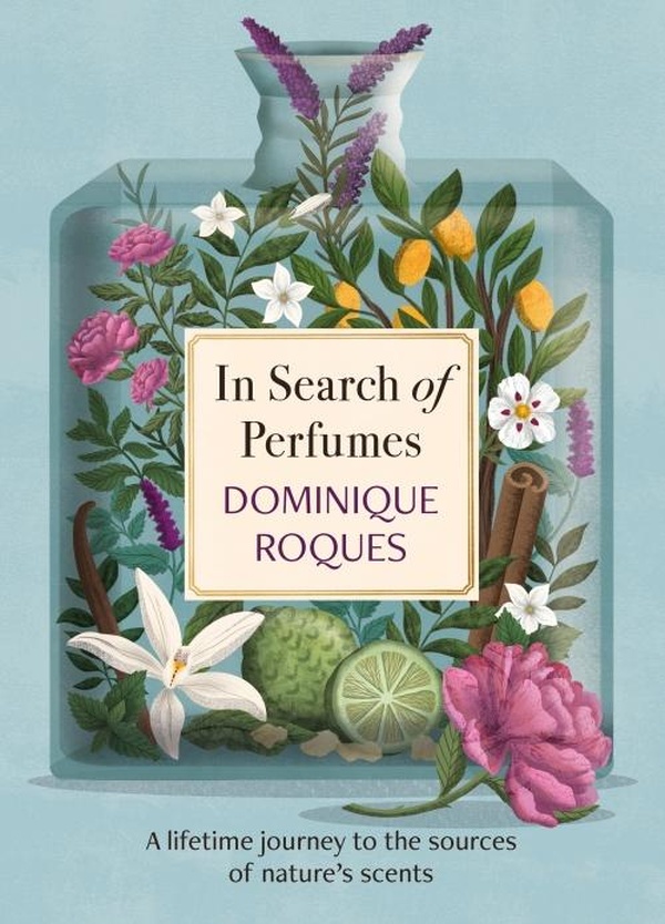 IN SEARCH OF PERFUMES - A LIFETIME JOURNEY TO THE SOURCES OF NATURE'S SCENTS