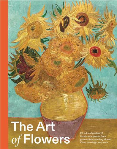 THE ART OF FLOWERS: 28 PULL-OUT POSTERS OF FLORAL MASTERPIECES FROM GREAT ARTISTS INCLUDING MONET, K
