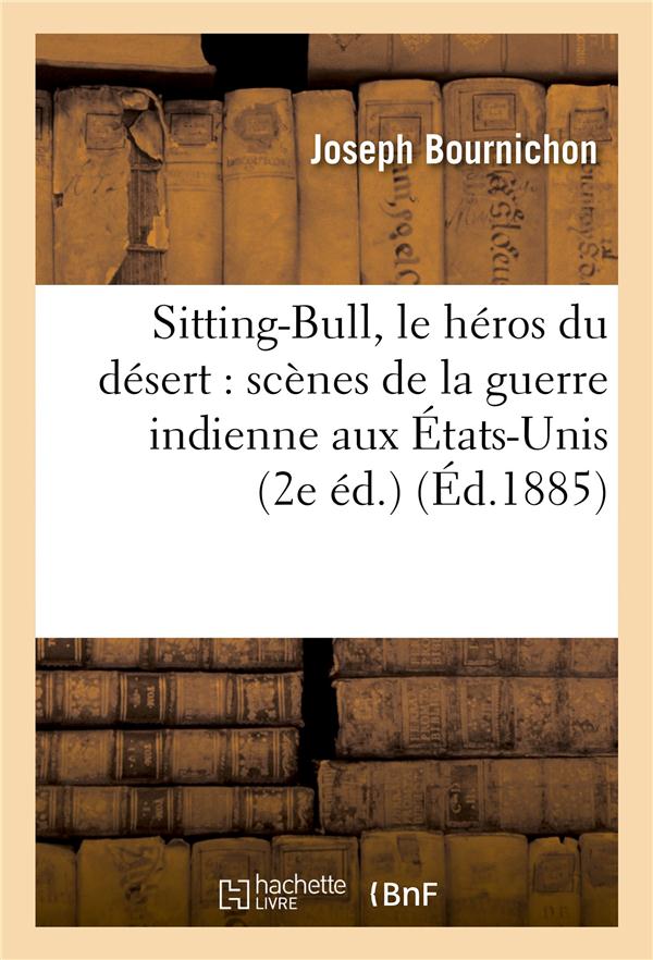 SITTING-BULL, LE HEROS DU DESERT : SCENES DE LA GUERRE INDIENNE AUX ETATS-UNIS 2E ED.