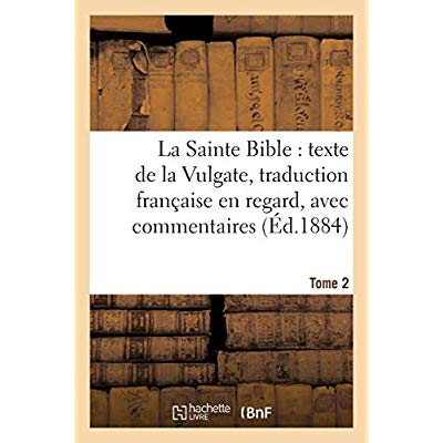 LA SAINTE BIBLE : TEXTE DE LA VULGATE, TRADUCTION FRANCAISE EN REGARD, AVEC COMMENTAIRES TOME 2