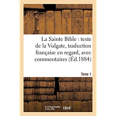 LA SAINTE BIBLE : TEXTE DE LA VULGATE, TRADUCTION FRANCAISE EN REGARD, AVEC COMMENTAIRES TOME 1