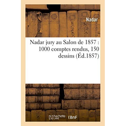 NADAR JURY AU SALON DE 1857  1000 COMPTES RENDUS, 150 DESSINS
