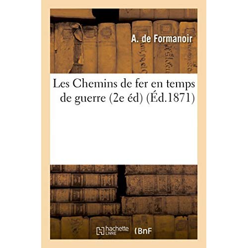 LES CHEMINS DE FER EN TEMPS DE GUERRE, 2E EDITION