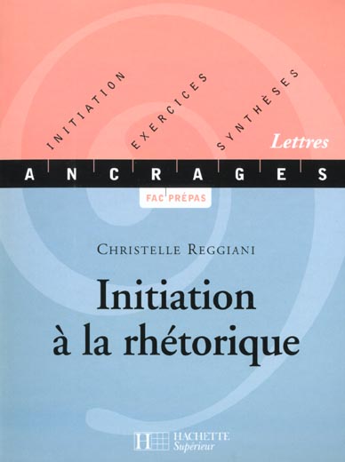 INITIATION A LA RHETORIQUE - INITIATION, EXERCICES, SYNTHESES
