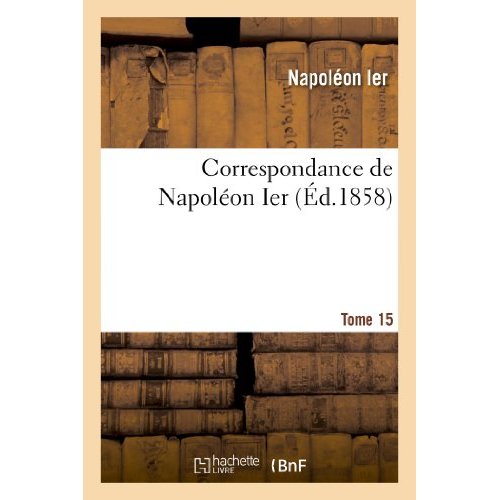 CORRESPONDANCE DE NAPOLEON IER. TOME 15