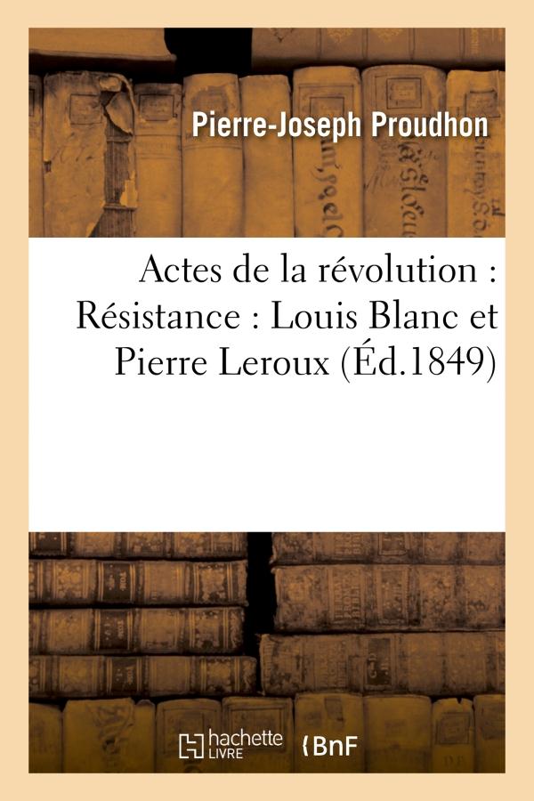 ACTES DE LA REVOLUTION : RESISTANCE : LOUIS BLANC ET PIERRE LEROUX PRECEDE DE - QU'EST-CE QUE LE GOU