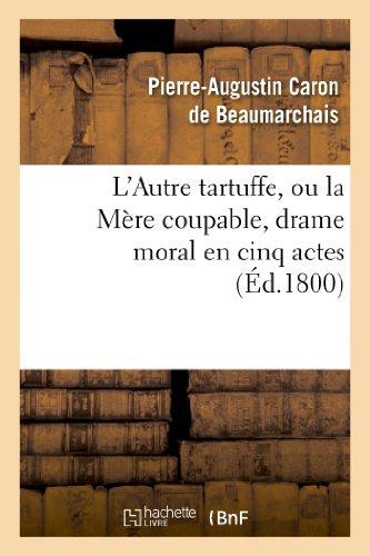 L'AUTRE TARTUFFE, OU LA MERE COUPABLE , DRAME MORAL EN CINQ ACTES - %3B REPRESENTE POUR LA PREMIERE FO