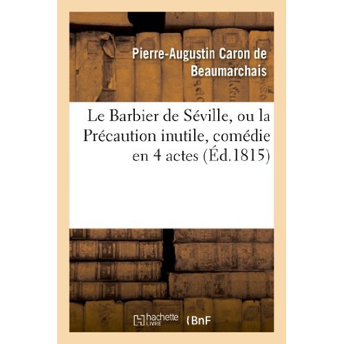 LE BARBIER DE SEVILLE, OU LA PRECAUTION INUTILE, SUR LE THEATRE DE LA COMEDIE-FRANCAISE (ED 1815) -