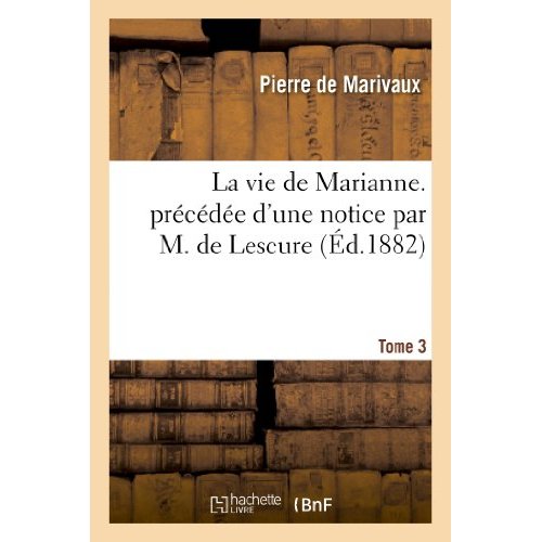 LA VIE DE MARIANNE. PRECEDEE D'UNE NOTICE PAR M. DE LESCURE. T3