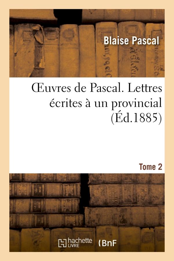 OEUVRES DE PASCAL. LETTRES ECRITES A UN PROVINCIAL. TOME 2