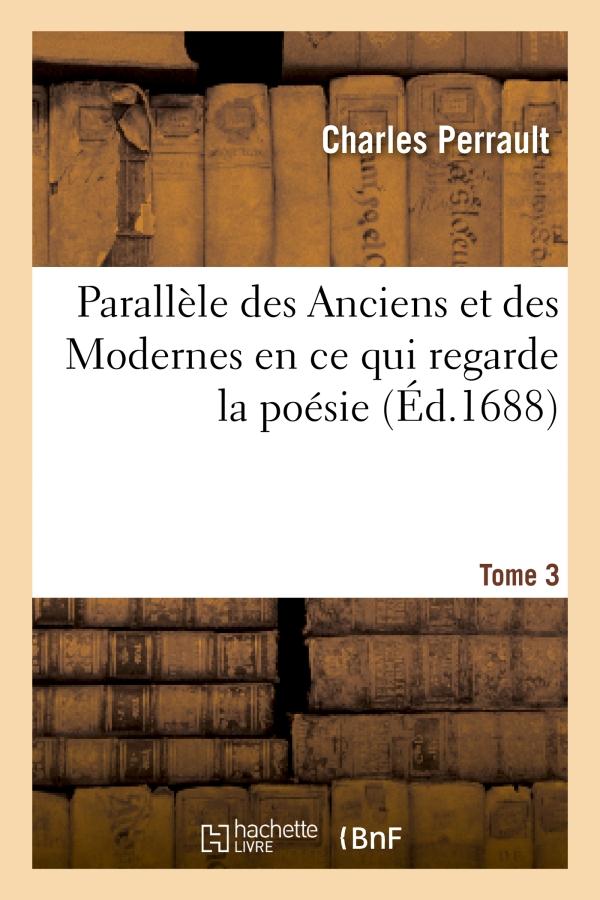PARALLELE DES ANCIENS ET DES MODERNES EN CE QUI REGARDE LA POESIE T. 3