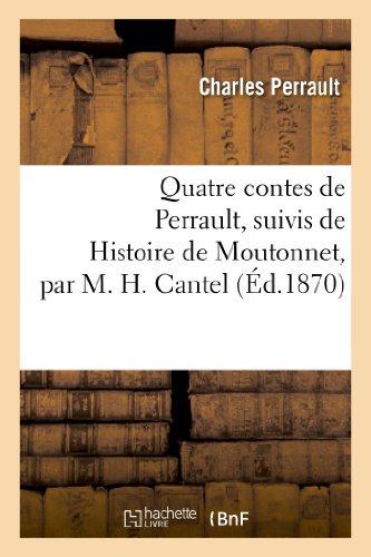 QUATRE CONTES DE PERRAULT, SUIVIS DE HISTOIRE DE MOUTONNET PAR M. H. CANTEL