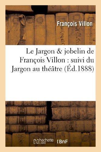 LE JARGON & JOBELIN DE FRANCOIS VILLON : SUIVI DU JARGON AU THEATRE