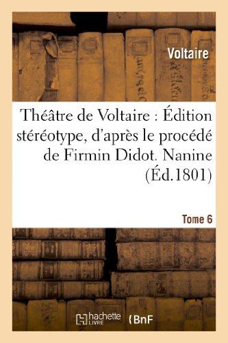 THEATRE DE VOLTAIRE : EDITION STEREOTYPE, D'APRES LE PROCEDE DE FIRMIN DIDOT. TOME 6 NANINE